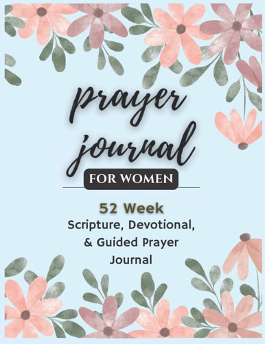 Prayer Journal for Women: 52 Week Scripture Guided Devotional Journal with Prompts, Bible Verses and Reflections for Christian Women: (Bible Study ... reading ,Praise & Prayer Journal for Women