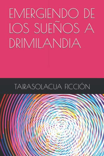 EMERGIENDO DE LOS SUEÑOS A DRIMILANDIA (Spanish Edition)