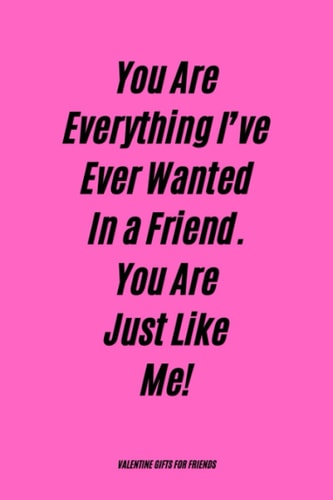 Valentine Gifts for Friends: Happy Valentine's Funny Notebook Gag Gift for Friend Him, Her, Girls, Boys, Men, Women, Husband, Wife, Boyfriend and for Girlfriend || Alternative to Greeting Ca