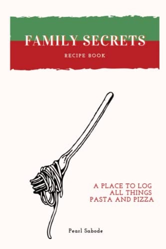 Family Secrets Recipe Book: A Place To Log All Things Pasta and Pizza