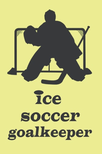 Ice soccer goalkeeper: Notebook journal for ice football goalie lover, perfect gift for ice hockey players or lovers , on occasion of goal, goals or win Champions