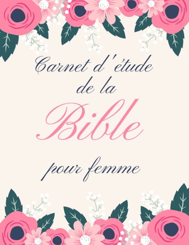 Carnet d'étude de la bible pour femme: Journal d'étude bibliques à remplir pour noter vos versets, vos prières et vos réflexions. Idéal pour organiser votre lecture de la Bible (French Edition)