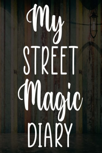 My Street Magic Diary: Perfect Illusionist Logbook - Ideal For The Illusionist Player In Your Life! 9 x 6 119 Page Illusionist Notebook