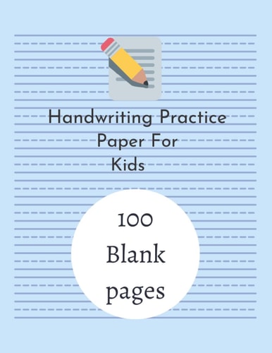 Handwriting Practice Paper for Kids: 100 Dotted lined, blank pages notebook perfect for beginners of preschool, kindergarten, K-2,homeschooling and kids of age 3-4