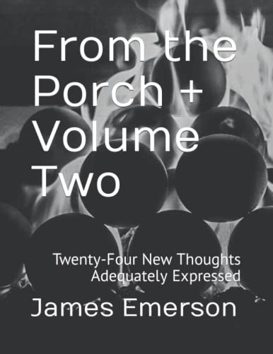 From the Porch + Volume Two: Twenty-Four New Thoughts Adequately Expressed