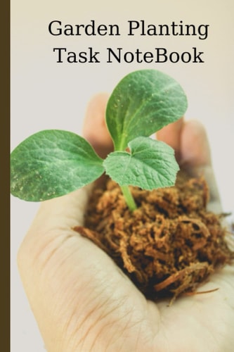 Garden Planting Task NoteBook: Gardening Journal For Keeping Record, Plant Journal, Perfect for Planning Your Garden Tasks