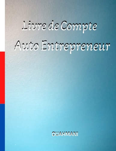 OUAHMANI - Livre de Compte Auto-Entrepreneur: Cahier de Compte Micro-Entrepreneur | Registre des Recettes Auto-Entrepreneur | Carnet Comptabilite | Grand Format A4 (21,59 x 27,94 cm) (French Edition)