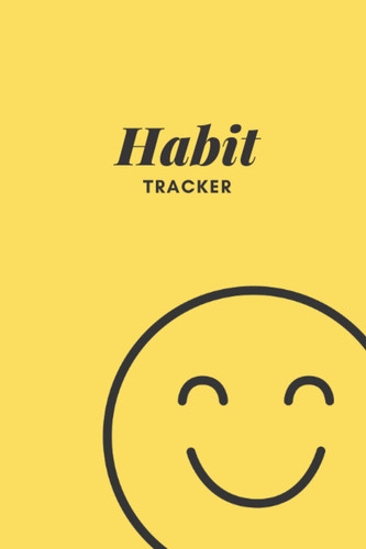 Habit Tracker: Daily Habit Tracking 100 pages, Undated Journal To Organized and motivated your life And Achieve Goals. Yellow Smile Cover design