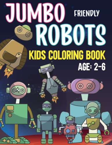 Jumbo Friendly Robot Coloring Books for Kids: Large And Easy Designs For Toddlers and Preschoolers Children