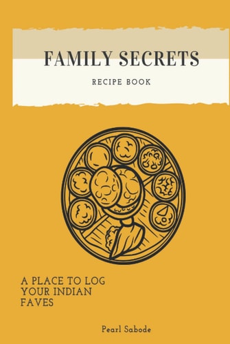 Family Secrets Recipe Book: A Place to Log Your Indian Faves