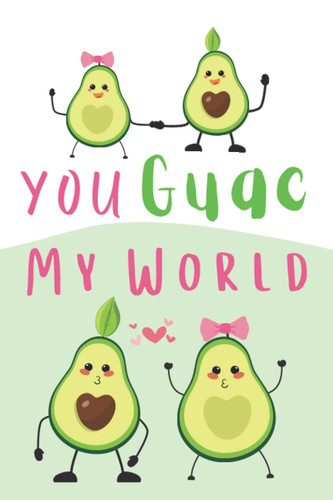 You Guac My World Notebook: Lined Composition Notebook 6x9 Inches Size| Funny Notebook for Him or Her, Girls and Boys, Avocados Lovers