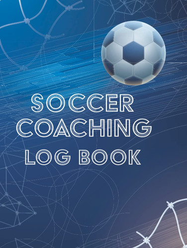 Soccer Coaching Log Book: You're looking for a Soccer Coaching diary? Soccer Coach Season Planner including Playbook, Tactics, Game Planning. 8.5x11in.