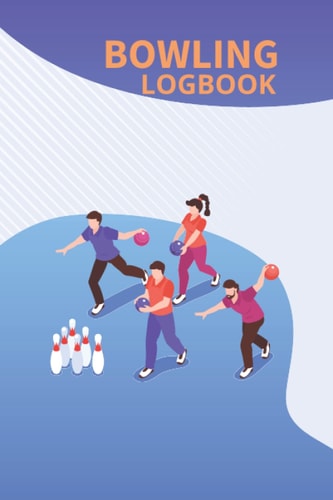 BOWLING LOGBOOK: A Great Gift For Bowling Game Performers, Coach, Fan And Indoor Game Lovers, Cute Bowling Score Keeper.