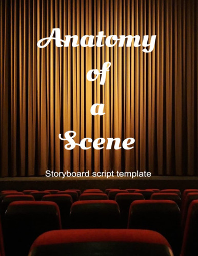 Anatomy of a Scene - Storyboard Script Template: Screenplay storyboard script writing journal