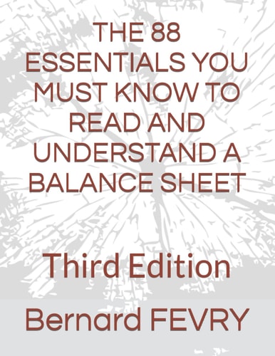 THE 88 ESSENTIALS YOU MUST KNOW TO READ AND UNDERSTAND A BALANCE SHEET: Third Edition