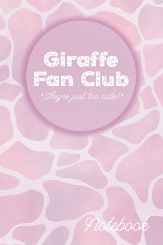 Giraffe Fan Club Notebook: They’re just too cute!
