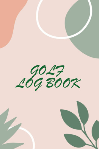 Golf Log Book: Golfers Scorecard Game Stats Yardage Course Hole Par Tee Time Sport Tracker Fit. Golf Scorecard Statistics Notebook Yardage Book Golf Log
