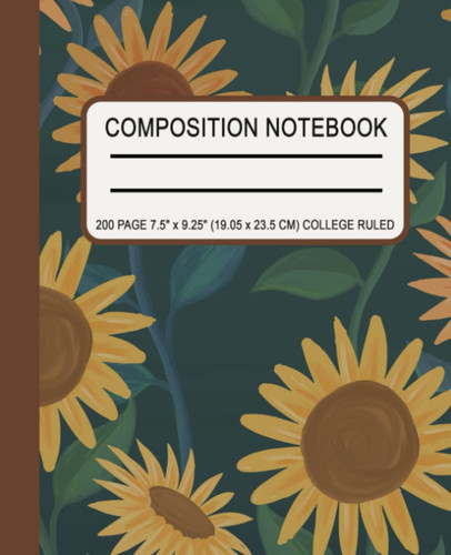 Sunflower Composition Notebook College Ruled: 7.5" x 9.25" with 200 Lined Pages, Sunflowers