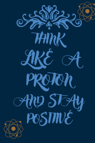 Think like a proton and stay positive: A 6x9 In Science Notebook