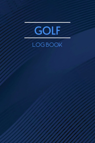 Golf Log Book: Golf Scorecard Statistics Notebook Yardage Book Golf Log. Analyze Your Swings to Improve Your Golfing Skills