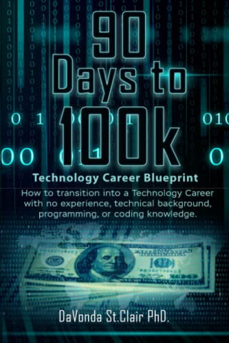 90 Days to 100k Technology Career Blueprint: How to transition into a Technology Career with no technical background, programming or coding knowledge