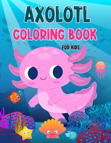 Axolotl Coloring Book For Kids: Cute And Kawaii Gift For Kids Who Loves Axolotl, Axolotl Coloring Book With Many Illustrations ,