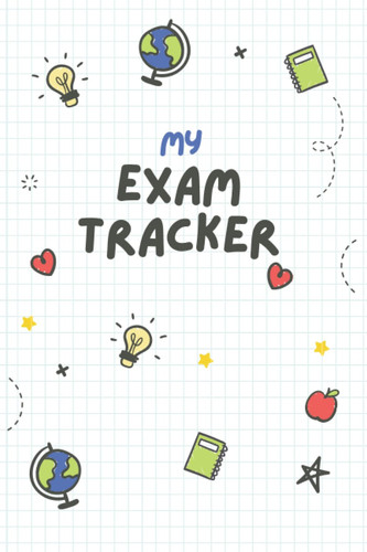 My Exam Tracker: Perfect way To Track Your Exams, Student Planner, 6x9 Inches 110 Pages.