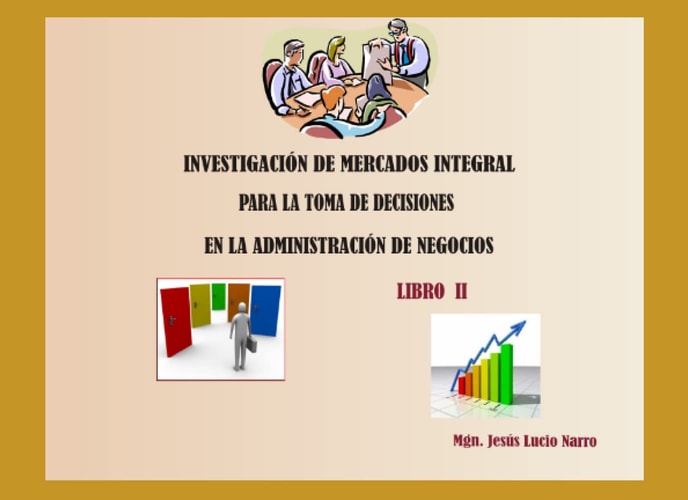 Investigación de Mercados Integral para la toma de decisiones en la Administración de Negocios Tomo II (Investigación de Mercados Integral para la ... de Negocios en 3 tomos) (Spanish Edition)