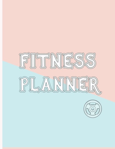 The Fitness Planner: Health and Fitness Journal to Track Meals, Workouts and Weight Loss