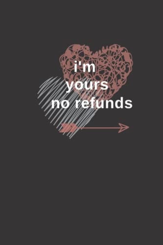i'm yours no refunds: Happy Valentine's day Notebook For her and him / Funny Couples Gifts For Wife And Husband