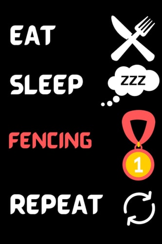 Eat Sleep Fencing Repeat. Funny Gift for yourself or the Fencing Lover in your Life: Lined Notebook/Journal Gift, 120 Pages, 6x9 inches, Soft Cover, Matte Finish