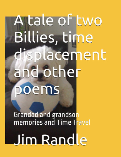 A tale of two Billies, time displacement and other poems: Grandad and grandson memories and Time Travel