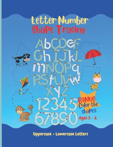 Letter, Number, Shape Tracing Book: Tracing Workbook - Learn to Trace the Alphabet (Uppercase and Lowercase), Numbers, and Shapes - Ages 3 - 6 BONUS: Color the Shapes