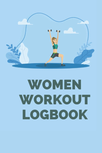 WOMEN WORKOUT LOGBOOK: Gym, Fitness, Crossfit and Training Diary - Gym Notebook for women - Set goals, Exercice, Progress - Note your Daily exercises, hydration and sleep time