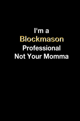 I'm a Blockmason Professional Not Your Momma: Blockmason Funny Witty Quote Journal / Blockmason Job Lover Lined Office Composition Notebook Gifts For Colleague & Student Blockmasons