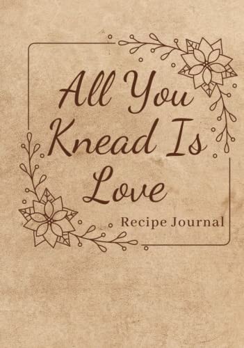 All You Knead Is Love: Recipe Journal: Blank Recipe Journal, Notebook To Write in, DIY Cookbook, 7x10"