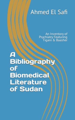 A Bibliography of Biomedical Literature of Sudan: An Inventory of Psychiatry Featuring Tigani & Baasher (Bibliographies of Sudanese Medicine)