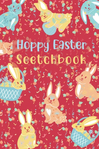 Hoppy Easter Sketchbook: Easter Bunny Sketchbook for Drawing Journaling Sketching Doodling & Notes Sketchbook For Kids Women Adults Great Easter Gift ... Teenage Girls for Stress Relief Relaxation