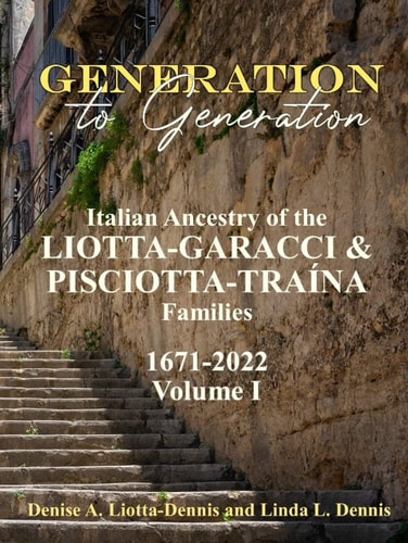 Generation to Generation, Vol. 1: Italian Ancestry of the Liotta-Garacci & Pisciotta-Traina 1671-2021: Vol I