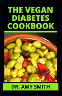 The Vegan Diabetes Cookbook Doctors Approved Vegan Recipes With Essential Ingredients & Meal Plan To Prevent, Manage & Reverse Diabetes