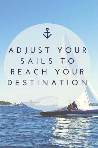 Adjust your sails to reach your destination