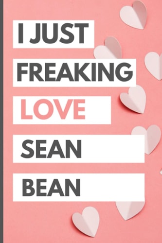 I Just Freaking Love Sean Bean: Blank Lined Notebook, Journal, Diary For Sean Bean Fans | 6x9 Inches | 110 Pages
