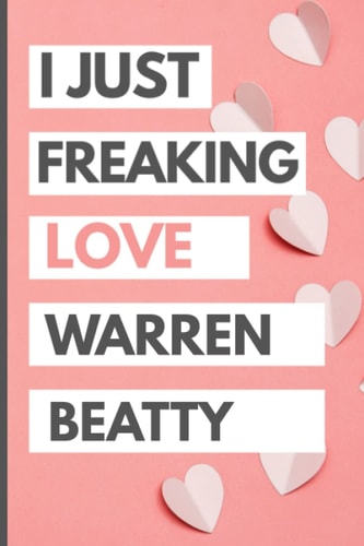I Just Freaking Love Warren Beatty: Blank Lined Notebook, Journal, Diary For Warren Beatty Fans | 6x9 Inches | 110 Pages