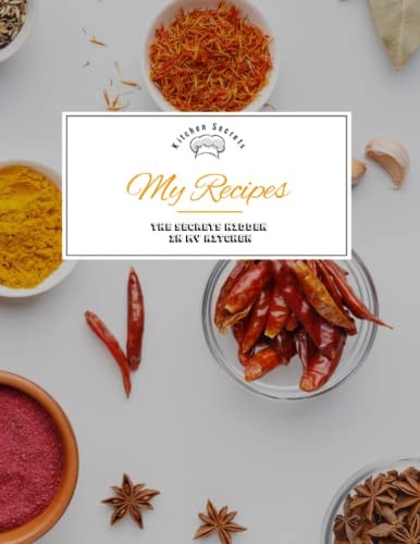 My Recipe Book - The Secrets Hidden In My Kitchen: No recipes recipe book | 8.5" x 11" Personal Blank Recipe Notebook | Kitchen Recipe Journal | Hold up to 100 Recipes