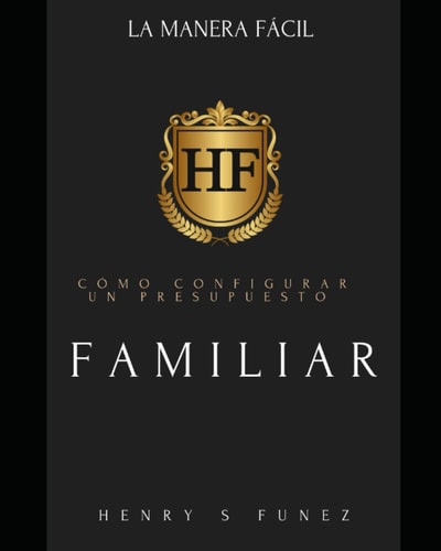 COMO CONFIGURAR UN PRESUPUESTO FAMILIAR: LA MANERA FÁCIL PARA HACER UN PRESUPUESTO FAMILIAR (Spanish Edition)