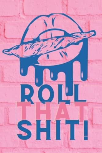 ROLL THAT SHIT!