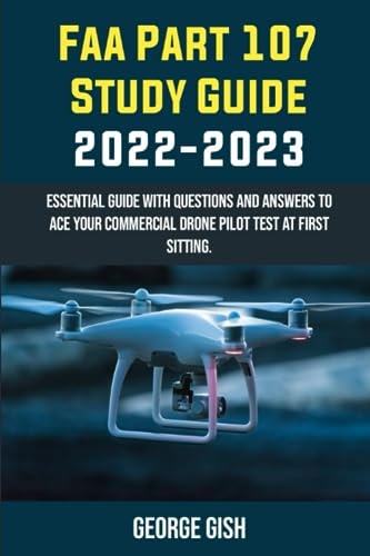FAA Part 107 Study Guide: Essential Guide with Questions and Answers to Ace Your Commercial Drone Pilot Test at First Sitting