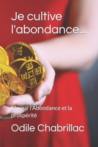Je cultive l'abondance...: Choisir l'Abondance et la prospérité (French Edition)