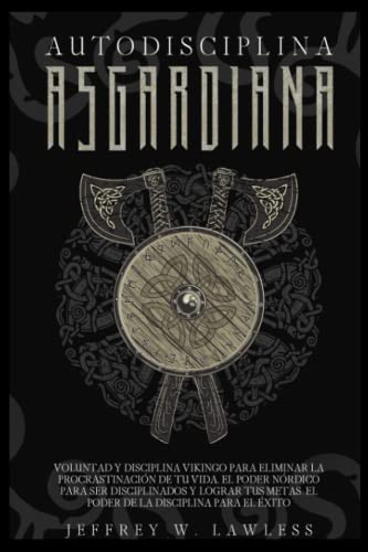 Autodisciplina Asgardiana - Voluntad y Disciplina Vikingo para eliminar la procrastinación de tu vida. El poder Nórdico para ser disciplinados y ... la disciplina para el éxito (Spanish Edition)