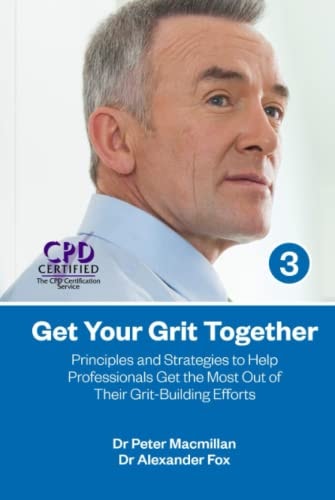 Get Your Grit Together: Principles and Strategies to Help Professionals Get the Most Out of Their Grit-Building Efforts (Grit-Series Course Books)